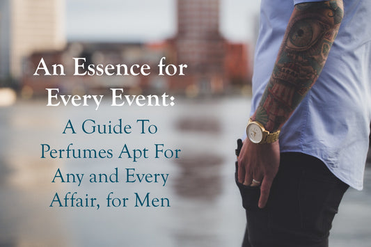 An Essence for Every Event: A Guide To Perfumes Apt For Any and Every Affair, for Men