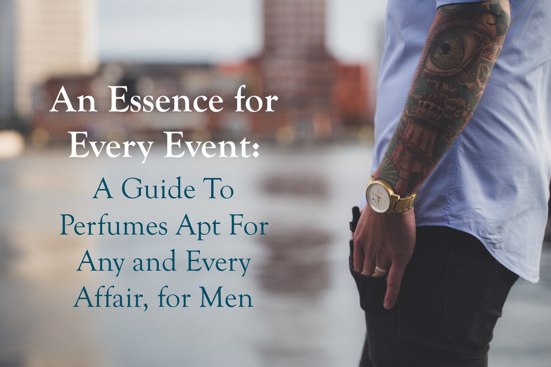 An Essence for Every Event: A Guide To Perfumes Apt For Any and Every Affair, for Men